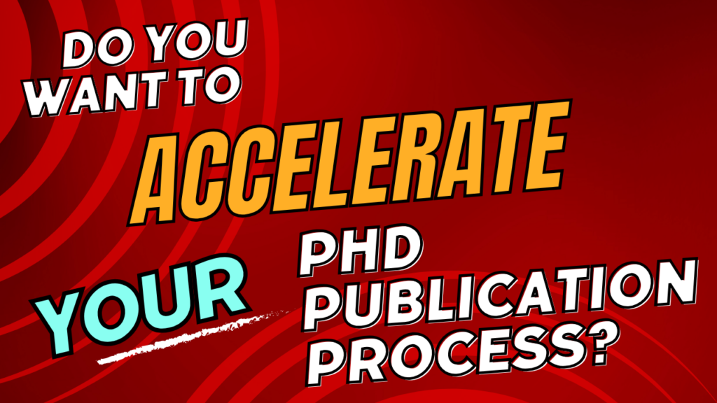 Do You Want to Accelerate Your PhD Publication Process? Here Is How to Go About It!