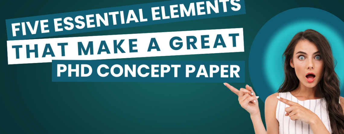 Five Essential Elements That Make a Great PhD Concept Paper: A Guide for Aspiring Scholars