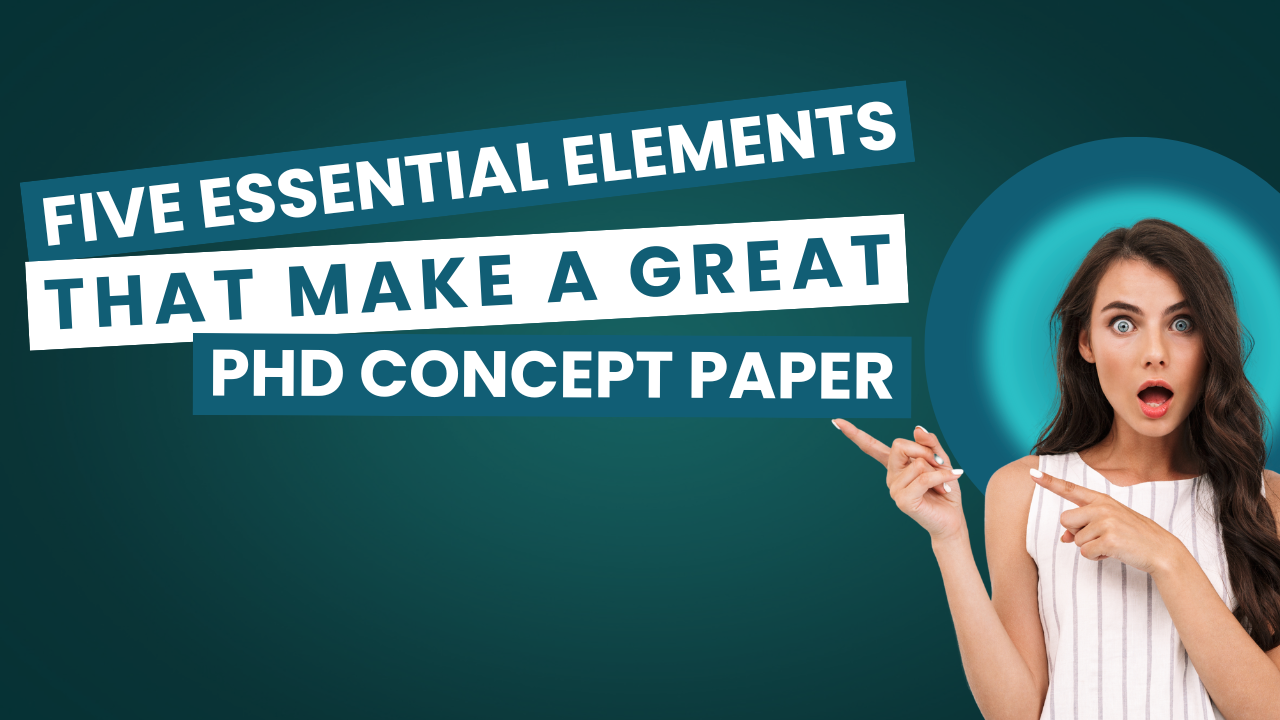 Five Essential Elements That Make a Great PhD Concept Paper: A Guide for Aspiring Scholars