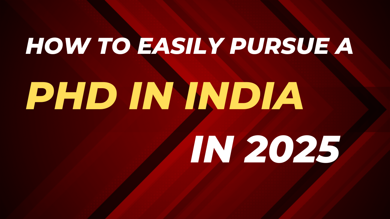 How to Easily Pursue a PhD in India in 2025: A Comprehensive Guide