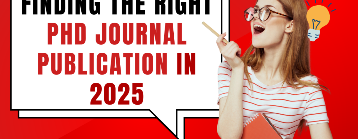 Finding the Right PhD Journal Publication in 2025: A Comprehensive Guide