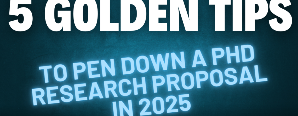 5 Golden Tips to Pen Down a PhD Research Proposal in 2025