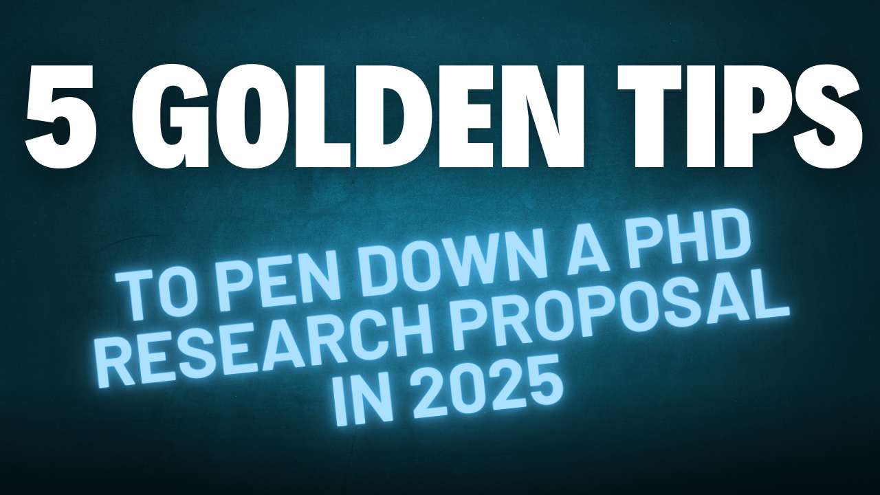 5 Golden Tips to Pen Down a PhD Research Proposal in 2025