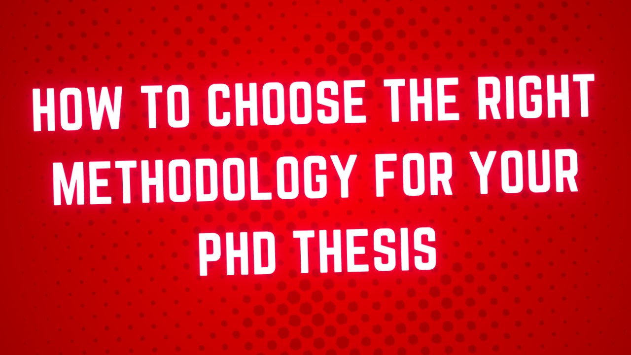 How to Choose the Right Methodology for Your PhD Thesis