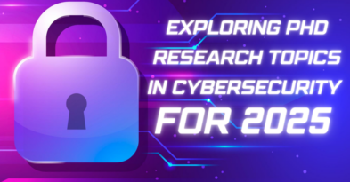 Exploring PhD Research Topics in Cybersecurity for 2025: Advancing the Future of Digital Security