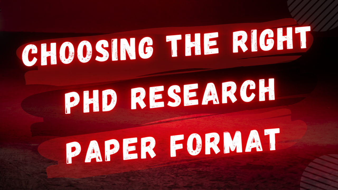 Choosing the Right PhD Research Paper Format: A Comprehensive Guide