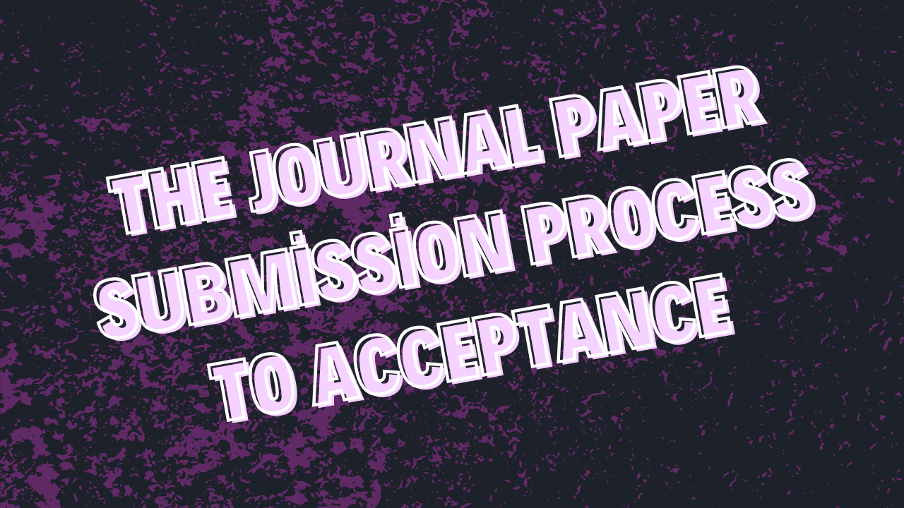 The Journal Paper Submission Process to Acceptance: A Comprehensive Guide