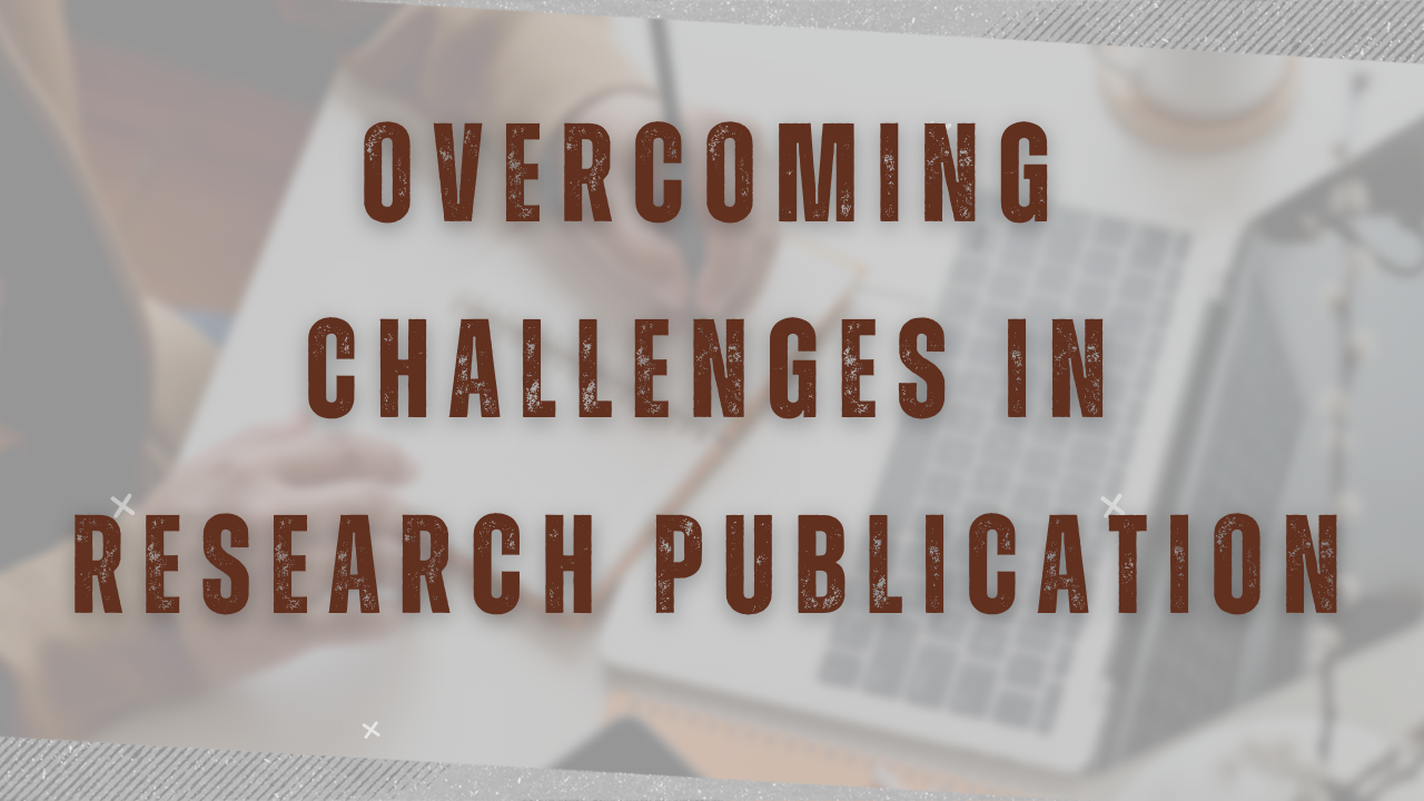 Overcoming Challenges in Research Publication: A Guide for Scholars