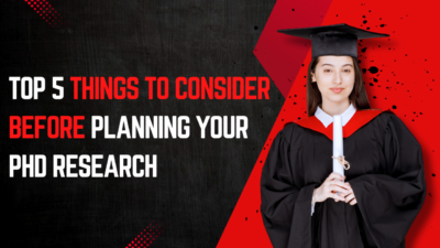 Top 5 Things to Consider Before Planning Your PhD Research