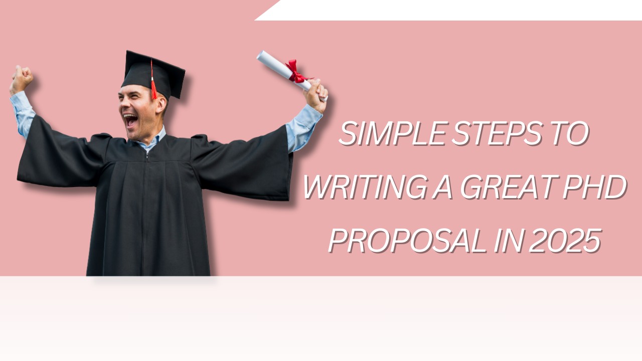 Simple Steps to Writing a Great PhD Proposal in 2025