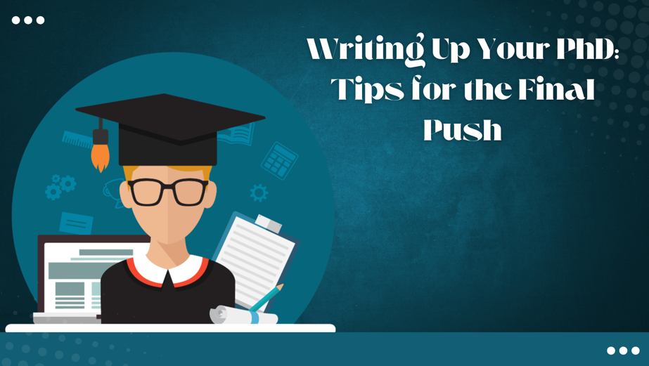 Writing Up Your PhD: Tips for the Final Push