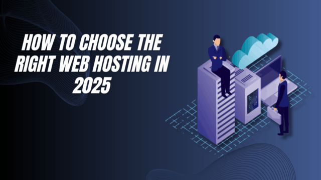 How to Choose the Right Web Hosting in 2025