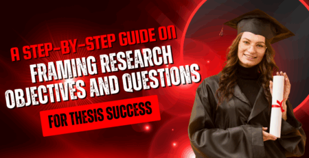 A Step-by-Step Guide on Framing Research Objectives and Questions for Thesis Success