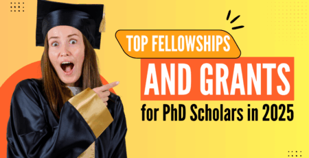 Top Fellowships and Grants for PhD Scholars in 2025: India & Abroad